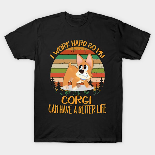 I Work Hard So My Corgi Can Have A Better Life (9) T-Shirt by Drakes